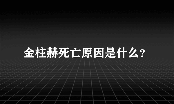 金柱赫死亡原因是什么？