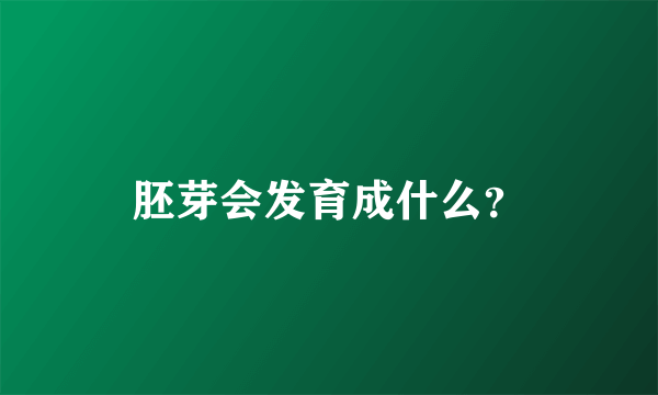 胚芽会发育成什么？