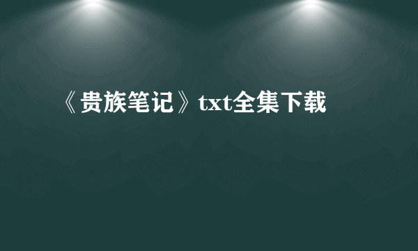 《贵族笔记》txt全集下载