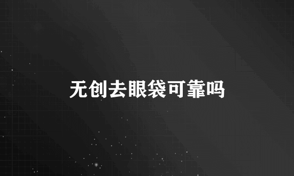 无创去眼袋可靠吗