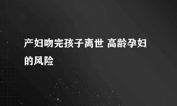 产妇吻完孩子离世 高龄孕妇的风险