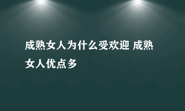 成熟女人为什么受欢迎 成熟女人优点多