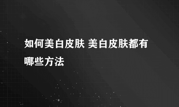 如何美白皮肤 美白皮肤都有哪些方法