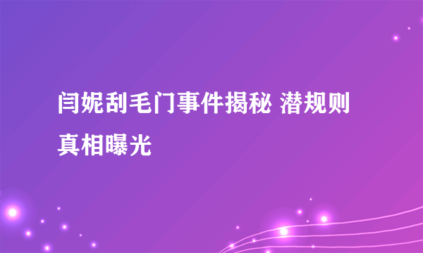 闫妮刮毛门事件揭秘 潜规则真相曝光