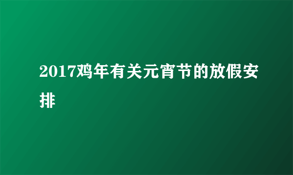 2017鸡年有关元宵节的放假安排