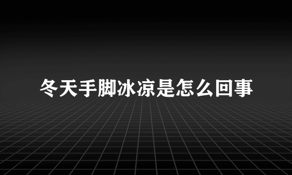 冬天手脚冰凉是怎么回事