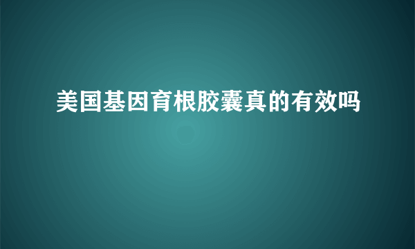 美国基因育根胶囊真的有效吗