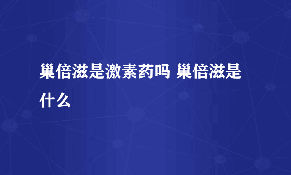 巢倍滋是激素药吗 巢倍滋是什么