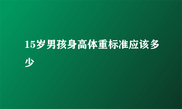 15岁男孩身高体重标准应该多少