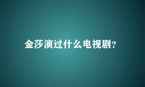 金莎演过什么电视剧？