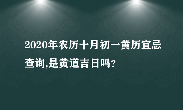 2020年农历十月初一黄历宜忌查询,是黄道吉日吗？