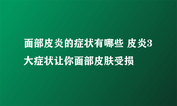 面部皮炎的症状有哪些 皮炎3大症状让你面部皮肤受损