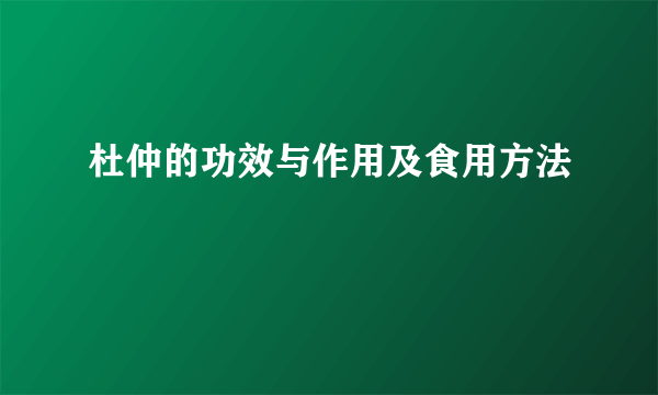 杜仲的功效与作用及食用方法