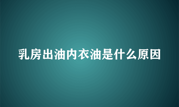 乳房出油内衣油是什么原因