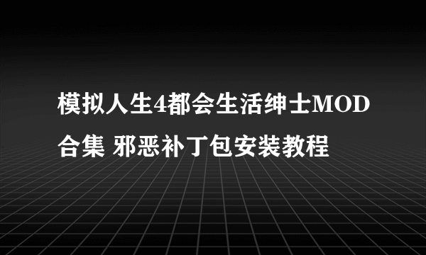 模拟人生4都会生活绅士MOD合集 邪恶补丁包安装教程