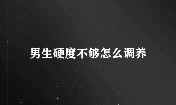 男生硬度不够怎么调养