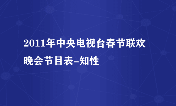 2011年中央电视台春节联欢晚会节目表-知性