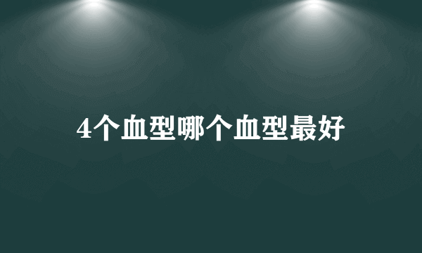 4个血型哪个血型最好