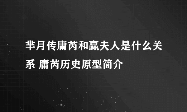 芈月传庸芮和赢夫人是什么关系 庸芮历史原型简介