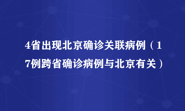 4省出现北京确诊关联病例（17例跨省确诊病例与北京有关）