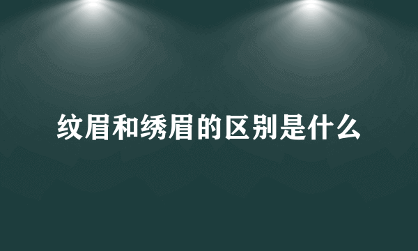 纹眉和绣眉的区别是什么