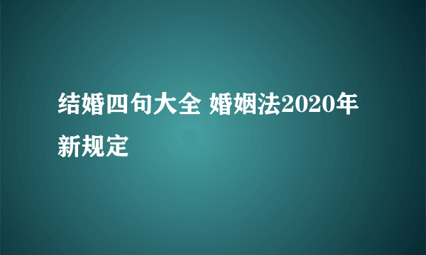 结婚四句大全 婚姻法2020年新规定