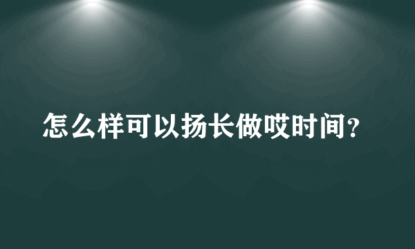 怎么样可以扬长做哎时间？