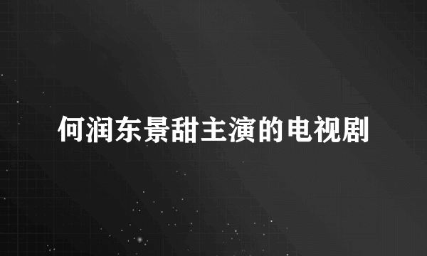 何润东景甜主演的电视剧