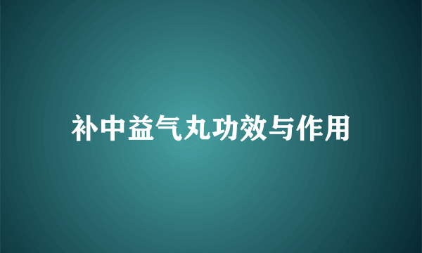 补中益气丸功效与作用