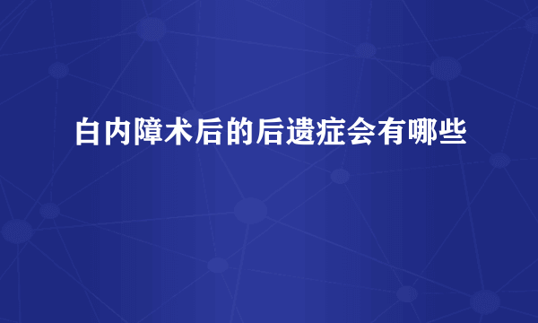 白内障术后的后遗症会有哪些