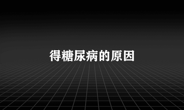 得糖尿病的原因