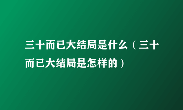 三十而已大结局是什么（三十而已大结局是怎样的）