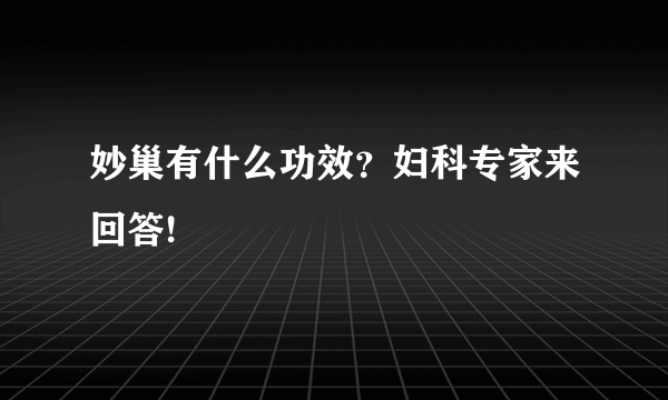 妙巢有什么功效？妇科专家来回答!