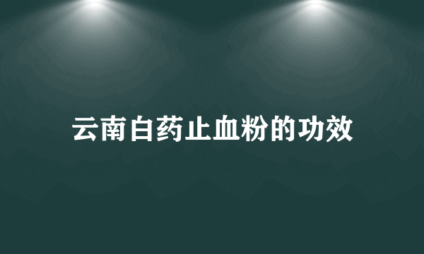 云南白药止血粉的功效