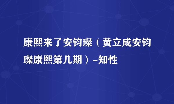 康熙来了安钧璨（黄立成安钧璨康熙第几期）-知性