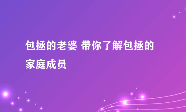 包拯的老婆 带你了解包拯的家庭成员