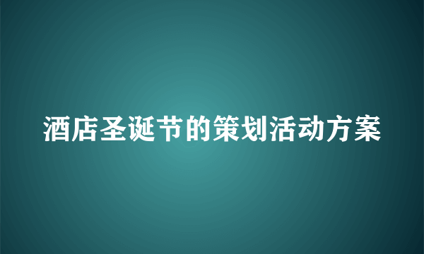 酒店圣诞节的策划活动方案