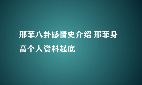 邢菲八卦感情史介绍 邢菲身高个人资料起底