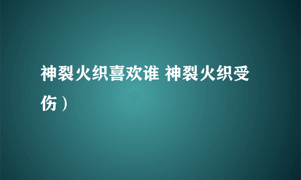 神裂火织喜欢谁 神裂火织受伤）