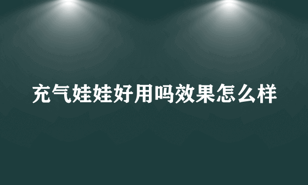 充气娃娃好用吗效果怎么样