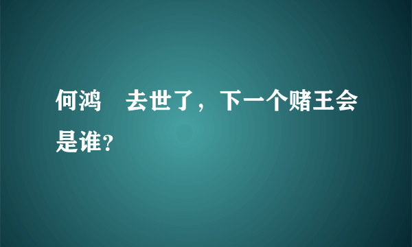 何鸿燊去世了，下一个赌王会是谁？