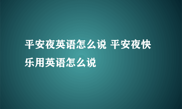 平安夜英语怎么说 平安夜快乐用英语怎么说