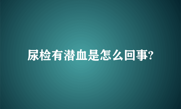 尿检有潜血是怎么回事?