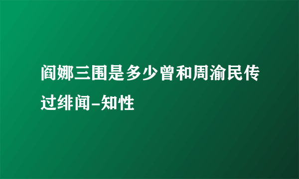 阎娜三围是多少曾和周渝民传过绯闻-知性