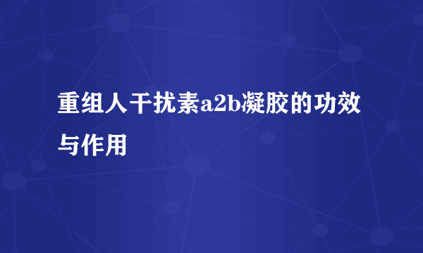 重组人干扰素a2b凝胶的功效与作用