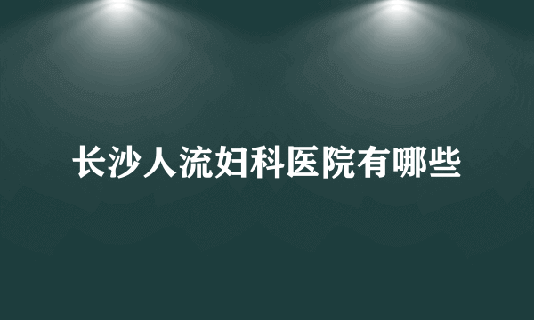 长沙人流妇科医院有哪些