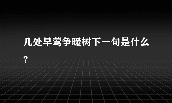 几处早莺争暖树下一句是什么？