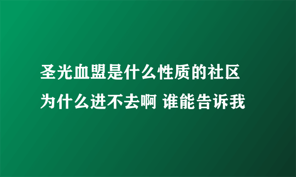 圣光血盟是什么性质的社区 为什么进不去啊 谁能告诉我