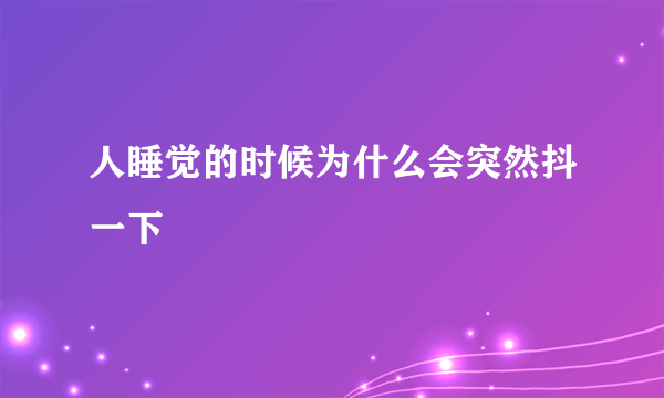 人睡觉的时候为什么会突然抖一下