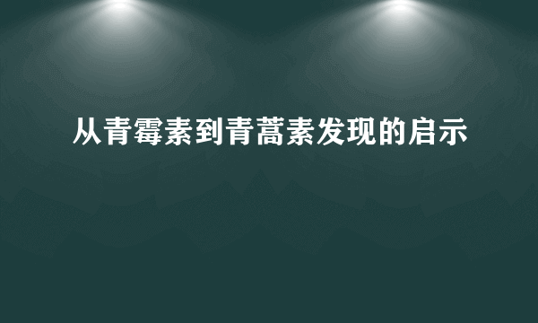 从青霉素到青蒿素发现的启示